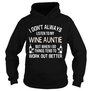 I Dont Always Listen To My Wine Auntie But When I Do Things Tend To Work Out Better Hoodie
