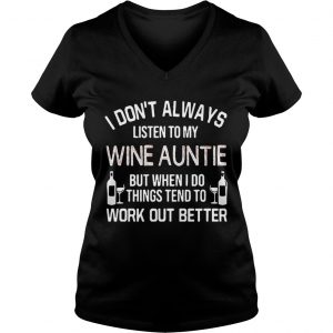I Dont Always Listen To My Wine Auntie But When I Do Things Tend To Work Out Better Ladies Vneck
