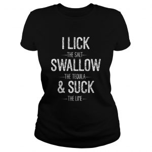 I Lick The Salt Swallow The Tequila The Lime Funny Ladies Tee