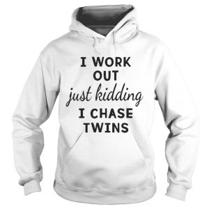 I Work Out Just Kidding I Chase Twins hoodie