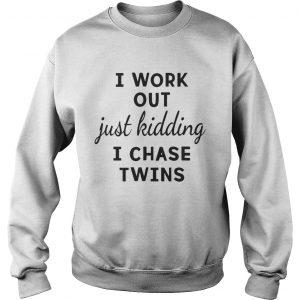 I Work Out Just Kidding I Chase Twins sweatshirt
