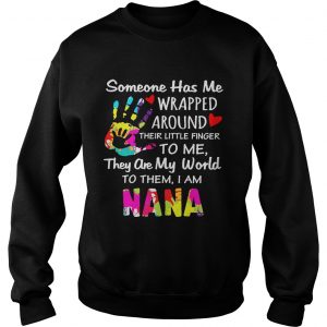 I am Nana someone has me wrapped around their little finger to me Sweatshirt