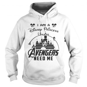 I am a Disney Princess unless Avengers need me hoodie