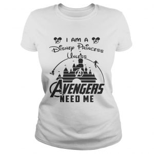 I am a Disney Princess unless Avengers need me ladies tee