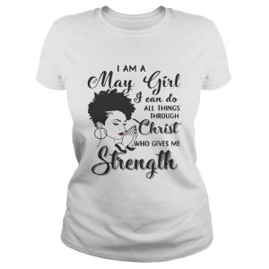 I am a May girl I can do all thing through christ who gives me strength Ladies Tee