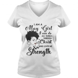 I am a May girl I can do all thing through christ who gives me strength Ladies Vneck