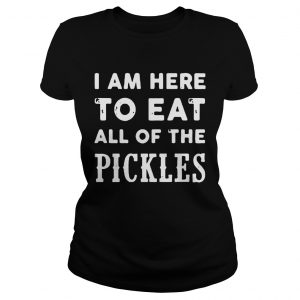 I am here to eat all of the pickles Ladies Tee