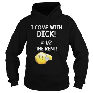 I come with dick and 1 2 the rent Hoodie