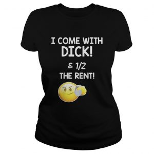 I come with dick and 1 2 the rent Ladies Tee