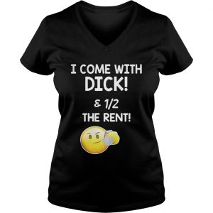 I come with dick and 1 2 the rent Ladies Vneck