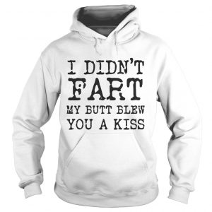 I didnt Fart my butt blew you a kiss Hoodie