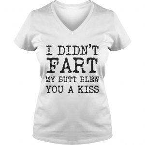 I didnt Fart my butt blew you a kiss Ladies Vneck