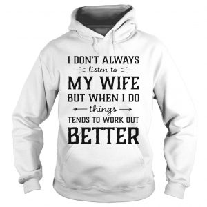 I dont always listen to my nurse wife but when I do things tend Hoodie