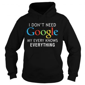 I dont need Google my every knows everything Hoodie