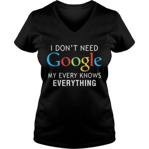 I dont need Google my every knows everything Ladies Vneck