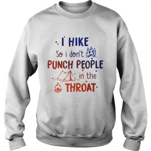 I hike so I dont punch people in the throat Sweatshirt