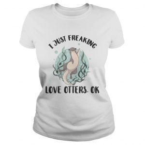 I just freaking love otters ok Ladies Tee