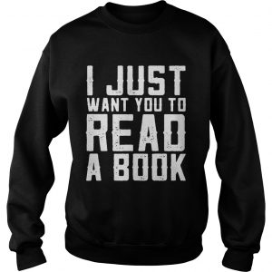 I just want you to read a book Sweatshirt