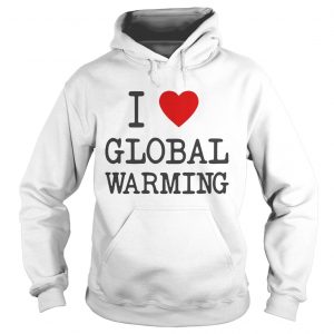 I love global warming Hoodie