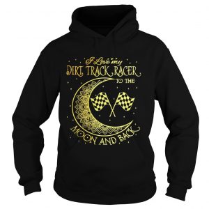 I love my Dirt Track Racer to the moon and back Hoodie