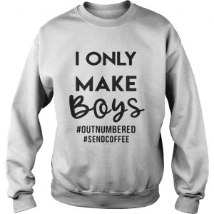 I only make boys outnumbered Sendcoffee Sweatshirt