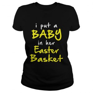I put a baby in her easter basket funny pregnancy announ cement easter Ladies Tee