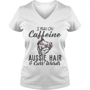 I run on caffeine Aussie hair and cuss words Ladies Vneck