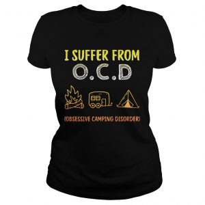 I suffer from OCD obsessive camping disorder Ladies Tee