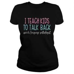 I teach kids to talk back speech language pathologist Ladies Tee