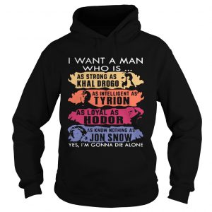 I want a man who is as strong as Khal Drogo Im gonna die alone hoodie