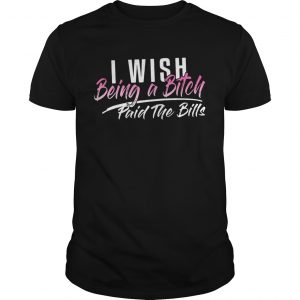 I wish being a bitch paid the bills Ladies Tee