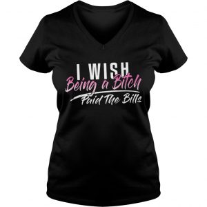 I wish being a bitch paid the bills Ladies Vneck