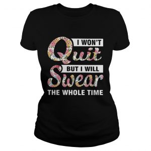 I won’t quit but I will swear the whole time ladies tee