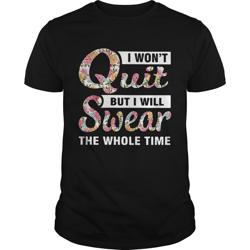 I won’t quit but I will swear the whole time shirt