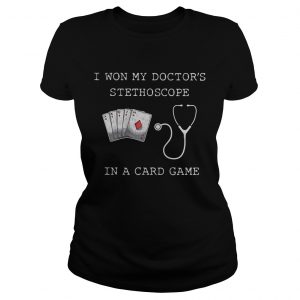 I won my doctors stethoscope in a card game Ladies Tee