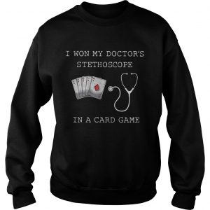 I won my doctors stethoscope in a card game Sweatshirt