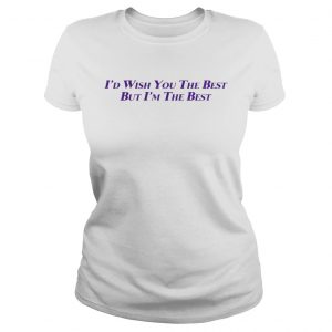 Id Wish You The Best But Im The Best Ladies Tee