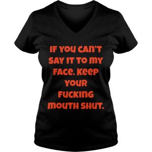 If You Can Not Say It To My Face Keep Your Fucking Mouth Shut Black Ladies Vneck