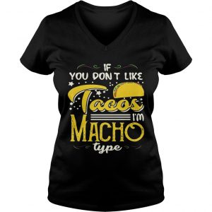 If You Dont Like Tacos Im Nacho Type Funny Gift Ladies Vneck
