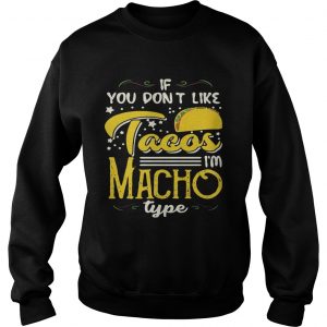 If You Dont Like Tacos Im Nacho Type Funny Gift SweatShirt