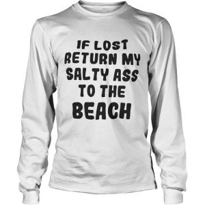 If lost return my salty ass to the beach longsleeve tee