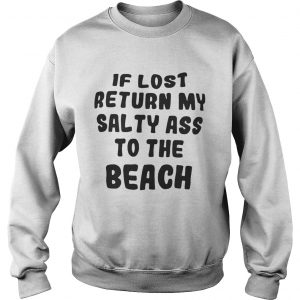 If lost return my salty ass to the beach sweatshirt