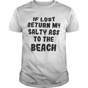 If lost return my salty ass to the beach unisex
