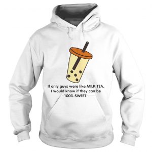 If only guys were like like milk tea I would know if they can be 100 sweet Hoodie