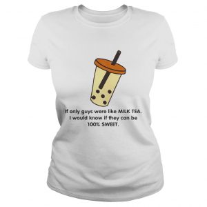 If only guys were like like milk tea I would know if they can be 100 sweet Ladies Tee