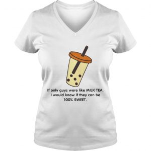 If only guys were like like milk tea I would know if they can be 100 sweet Ladies Vneck