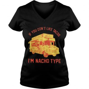 If you dont like Tacos Im Nacho type Ladies Vneck