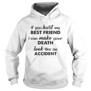 If you hurt best friend I can make your death look like an accident Hoodie