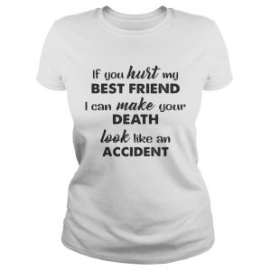 If you hurt best friend I can make your death look like an accident Ladies Tee