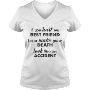 If you hurt best friend I can make your death look like an accident Ladies Vneck